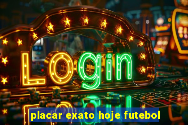 placar exato hoje futebol